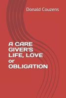 A CARE GIVER'S LIFE, LOVE or OBLIGATION