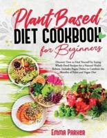 Plant Based Diet Cookbook for Beginners: DISCOVER HOW TO HEAL YOURSELF BY EATING WHOLE-FOOD RECIPES FOR A NATURAL HEALTH REBOOT. INCLUDES PEGAN DISHES TO COMBINE THE BENEFITS OF PALEO AND VEGAN DIET