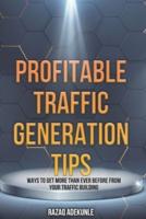 Profitable Traffic Generation Tips: Ways to Get More Than Ever Before from Your Traffic Building