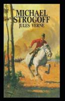 Michael Strogoff Or, The Courier of the Czar: Jules Verne (Classics, Literature) [Annotated]