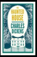 The Haunted House: Charles Dickens (Classics, Literature, Religion & Spirituality) [Annotated]