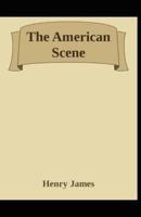 The American Scene Henry James: (Travel, Classics, Literature) [Annotated]