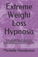 Extreme Weight Loss Hypnosis: Self-Hypnosis Gastric Band and Guided Meditation Techniques for Natural Rapid Weight Loss. Positive Affirmations for Motivation and Healthy Eating Mini-Habits. Stop Food Addiction & Emotional Eating Once and for All!