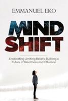 MIND SHIFT: Eradicate Limiting Beliefs, Building a Future of Greatness and Influence