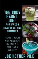 THE BODY RESET DIET FOR FRESH STARTERS AND DUMMIES: Boost Your Metabolism, Burn Fat, and Lose Weight