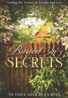 Buried In Secrets:: Finding the Victory In Trauma and Loss