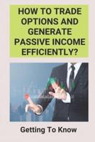 How To Trade Options And Generate Passive Income Efficiently?