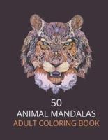 50 ANIMAL MANDALAS ADULT COLORING BOOK : Mandala Coloring Book for Adults, Stress Relief, Funnuy Animal Mandalas  ( Lion,Elephant,Cat,Horse,Tiger,Dog..),8,5*11,Anti Stress,Gift Book for men,for women and Beginners
