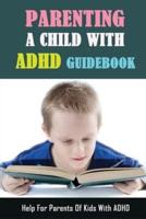 Parenting A Child With Adhd Guidebook - Help For Parents Of Kids With Adhd