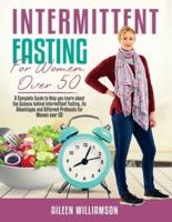 Intermittent Fasting for Women Over 50: A Complete Guide to Help you Learn about the Science behind Intermittent Fasting, its Advantages and Different Protocols for Women over 50