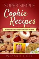 Super Simple Cookies Recipes: 30 Homemade Cookie Recipes From Around The World!