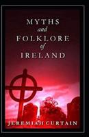 Myths and Folk-lore of Ireland by Jeremiah Curtin( illustrated edition)