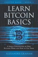 LEARN BITCOIN BASICS: A SIMPLE EXPLANATION OF HOW BITCOINS WORK AND HOW TO USE THEM