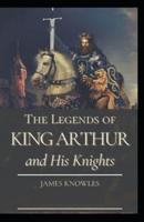 The Legends Of King Arthur And His Knights by James Knowles (illustrated edition)