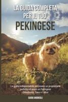 La Guida Completa per Il Tuo Pekingese: La guida indispensabile per essere un proprietario perfetto ed avere un Pekingese Obbediente, Sano e Felice