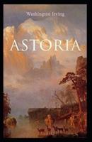 Astoria: Or, Enterprise Beyond the Rocky Mountains-Original Edition(Annotated)