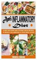 ANTI INFLAMMATORY DIET: Learn and Know How to Make Great Recipes to Reduce Inflammation in Your Body System