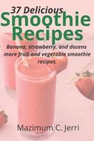 37 Delicious Smoothie Recipes : Banana, strawberry, and dozens  more fruit and vegetable smoothie recipes.