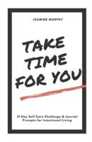 Take Time For You: 31 Day Self Care Challenge & Journal Prompts for Intentional Living