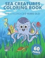Sea Creatures Coloring Book For Children 2-5 Years Old: Ocean Animals Underwater Life Fun And Education