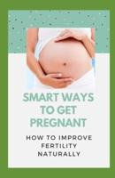 Smart Ways To Get Pregnant : How To Improve Fertility Naturally