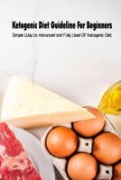 Ketogenic Diet Guideline For Beginners: Simple Way to Advanced and Fully Used Of Ketogenic Diet: Keto Diet for Beginners