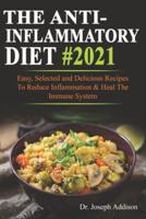 The  Anti-Inflammatory Diet #2021: Easy, Selected and Delicious Recipes To Reduce Inflammation & Heal The Immune System