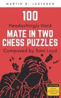 100 Headachingly Hard Mate in Two Chess Puzzles Composed by Sam Loyd: Improve Your Ability to Calculate Variations and Finding Checkmate