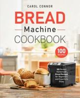 Bread Machine Cookbook: 100 Perfect Homemade Bread Recipes for Beginners and Experts to Enjoy