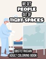 We Get People Out Of Tight Spaces Obstetrician Adult Coloring Book: Mandalas, Patterns, And Funny Quotes To Color, OB-Themed Coloring Sheets For Relaxation