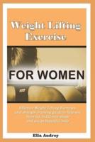 Weight Lifting Exercise for women: Effective Weight Lifting Exercises and strength training guide to help you burn fat, build nice shape and sculpt beautiful body