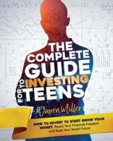 The Complete Guide to Investing for Teens: How to Invest to Start Grow Your Money, Reach Your Financial Freedom and Build Your Smart Future