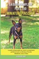 La Guida Completa per Il Tuo Miniature Pinscher: La guida indispensabile per essere un proprietario perfetto ed avere un Miniature Pinscher Obbediente, Sano e Felice