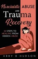 Narcissistic Abuse and Trauma Recovery: 10 Steps to Healing from Hidden Abuse