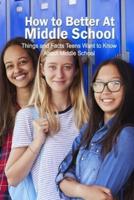How to Better At Middle School: Things and Facts Teens Want to Know About Middle School: How to Better At Middle School