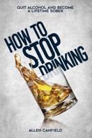 How to stop drinking: Quit Alcohol and become a lifetime sober