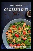 THE COMPLETE CROSSFIT DIET: Healthy Delicious Recipes IncludIing Meal Plan and Food List For Perfect Body Body Fitness