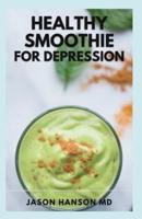 HEALTHY SMOOTHIE FOR DEPRESSION: The Complete Guide And tasty smoothies recipes for healthy living