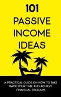 101 Passive Income Ideas: A Practical Guide On How To Take Back Your Time and Achieve Financial Freedom
