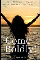 Come Boldly!: You always kind'a get the impression, that He's been waiting for you, all along...