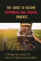 The Guide To Become Supportive And Positive Parents