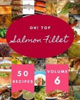 Oh! Top 50 Salmon Fillet Recipes Volume 6: I Love Salmon Fillet Cookbook!