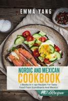 Nordic And Mexican Cookbook: 2 Books In 1: 140 Recipes For Tasty Food From Scandinavia And Mexico