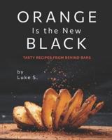 Orange Is the New Black: Tasty Recipes from Behind Bars