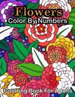 Flowers Color By Numbers Coloring Book For Adults: Beautiful Flower Garden Patterns and Botanical Floral Color By Numbers Designs of Relaxing Nature and Plants to Color