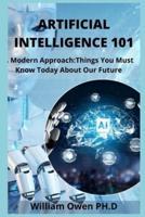 ARTIFICIAL INTELLIGENCE 101: A Modern Approach:Things You Must Know Today About Our Future
