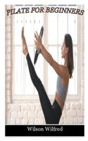 PILATES FOR BEGINNERS: A step by step practical guides to Pilates for beginners