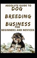 Absolute Guide To Dog Breeding Business For Beginners And Novices