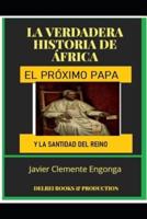 La Verdadera Historia de África: EL PRÓXIMO PAPA: Y LA SANTIDAD DEL REINO