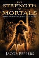The Strength of Mortals: Book Four of The Nightfall Wars